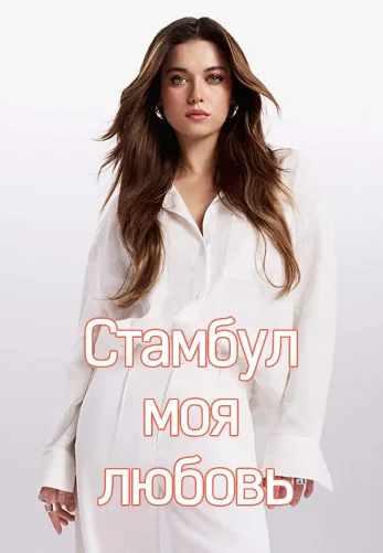 Стамбул моя любовь 1-9, 10, 11 серия турецкий сериал на русском языке смотреть онлайн все серии